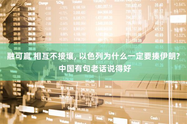 融可赢 相互不接壤, 以色列为什么一定要揍伊朗? 中国有句老话说得好